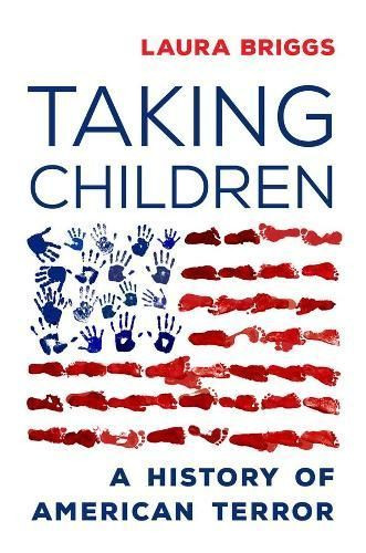 Taking Children A History of American Terror by Laura Briggs (Paperback Book)