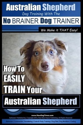 Australian Shepherd Dog Training with the ~ No BRAINER Dog TRAINER ~ We Make it