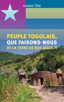Godwin TéTé | Peuple Togolais, Que Faisons-Nous De La Terre De Nos AïEux ?!