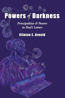 Powers of Darkness: Principalities & Powers in Paul's Letters by Clinton E. Arn