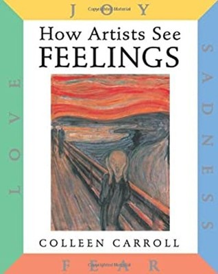 How Artists See: Feelings : Joy, Sadness, Fear, Love Hardcover Co