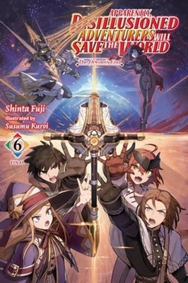 Apparently, Disillusioned Adventurers Will Save the World, Vol. 6 (Light Novel):
