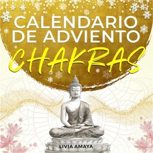 Mi Calendario de Adviento Chakras: 24 d�as para tu desarrollo espiritual y tu pa