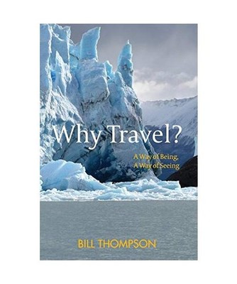 Why Travel?: A Way of Being, A Way of Seeing, Bill Thompson