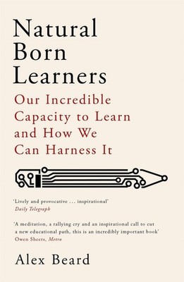 Natural Born Learners: Our Incredible Capacity to Learn and How We Can Harness I
