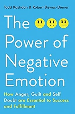 The Power of Negative Emotion : How Anger, Guilt, and Self Doubt