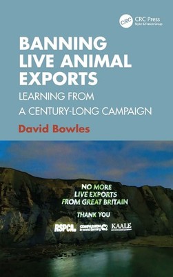 Banning Live Animal Exports: Learning from a Century-Long Campaign by David Bowl