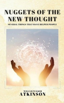 Nuggets of the New Thought: Several Things That Have Helped People by William Wa