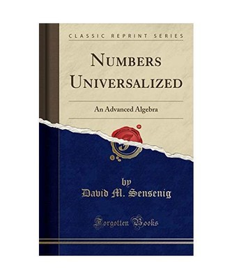 Numbers Universalized: An Advanced Algebra [Classic Reprint], David M. Sensenig