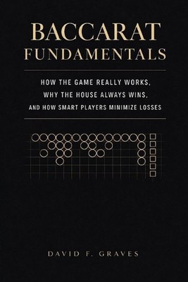 Baccarat Fundamentals: A Comprehensive Guide: How the Game Really Works, Why the