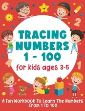Tracing Numbers 1-100 For Kids Ages 3-5: A Fun Workbook To Learn The Numbers Fro