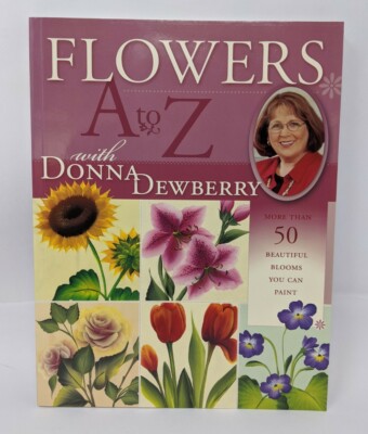 Flowers A to Z Donna Dewberry More Than 50 Beautiful Blooms You Can Paint New