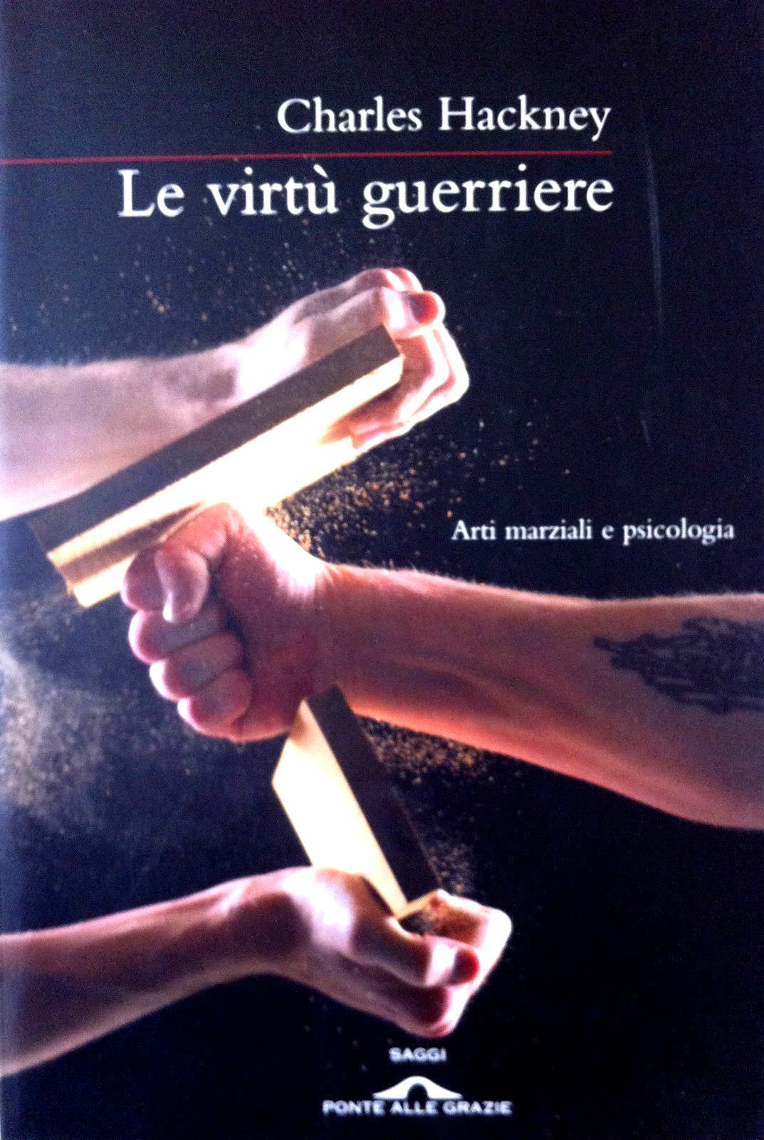 Le virtù guerriere. Arti marziali e psicologia - Saggio di Charles Hackney