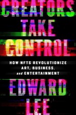 Creators Take Control: How NFTs Revolutionize Art, Business, and Entertainment b