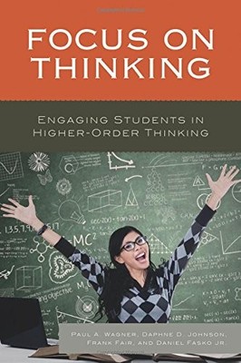 FOCUS ON THINKING: ENGAGING EDUCATORS IN HIGHER-ORDER By Paul A. Wagner & Daphne