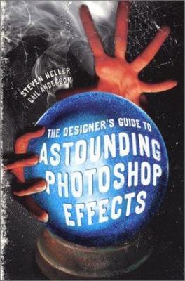 The Designer's Guide to Astounding Photoshop Effects by Steven Heller