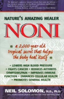 Noni: Nature's Amazing Healer: A 2,000 Year Old Tropical Secret That Helps...