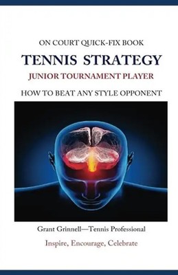 Tennis Strategy for Junior Tournament Players: How to Beat Any Style Opponent -