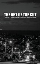 Image of The Art Of The Cut: Editing Concepts Every Filmmaker Should Know. Softback.