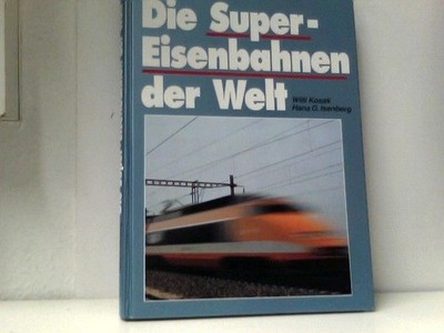 Die Super-Eisenbahnen der Welt. Kosak, Willy [Mitverf.]/Isenberg und Hans G. [Mi