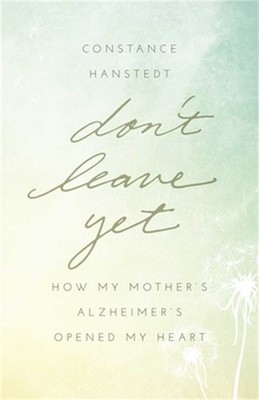 Don't Leave Yet: How My Mother's Alzheimer's Opened My Heart (Paperback or Softb