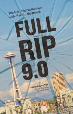 Full Rip 9.0: The Next Big Earthquake in the Pacific Northwest - Doughton, Sandi