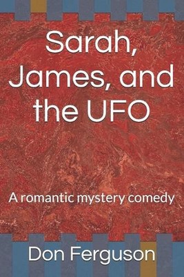 Sarah, James, and the UFO: A romantic mystery comedy by Don Ferguson Paperback B
