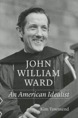 John William Ward : An American Idealist by Kim Townsend (2014, Hardcover)