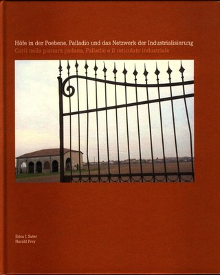 Höfe in der Poebene, Palladio und das Netzwerk der Industrialisierung Suter, Eri