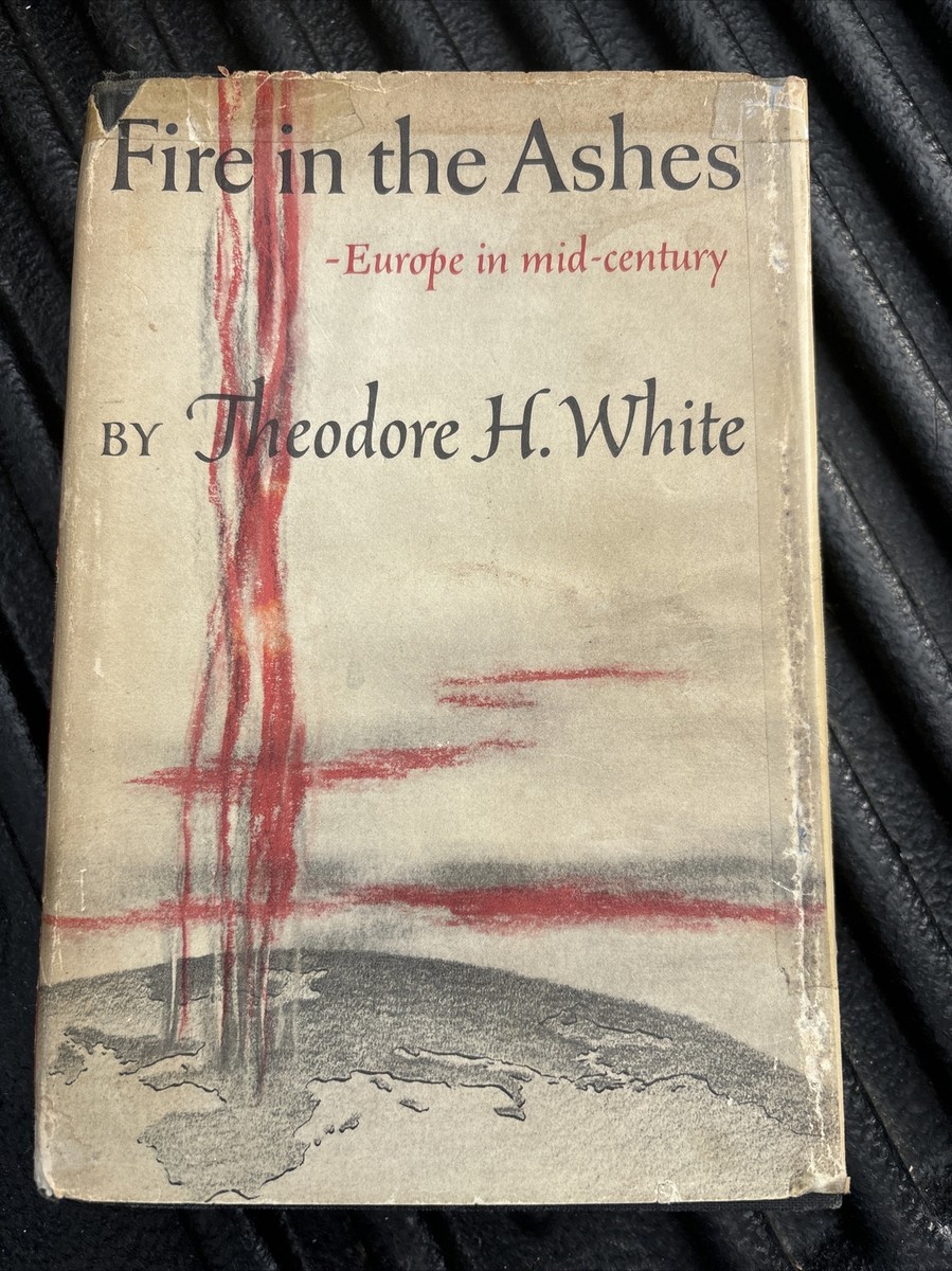 Theodore H. White Fire In The Ashes By Theodore H. White 1953