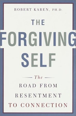 THE FORGIVING SELF: THE ROAD FROM RESENTMENT TO CONNECTION By Karen Robert Ph.d.