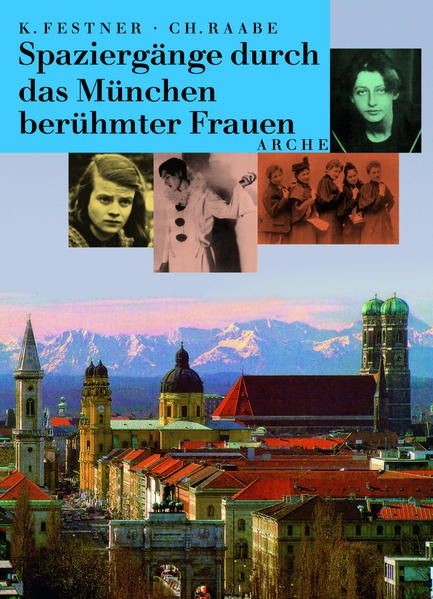 Spaziergänge durch das München berühmter Frauen Raabe, Christiane und Katharina - Raabe, Christiane und Katharina Festner