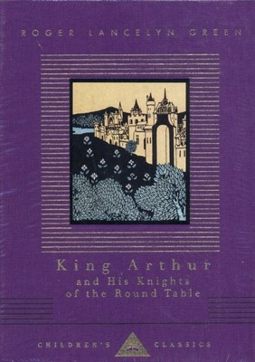 King Arthur And His Knights Of The Round Table by Roger Lancelyn Green