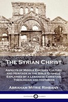 The Syrian Christ Abraham Mitrie Rihbany Taschenbuch Kartoniert / Broschiert