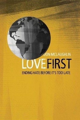 Love First: Ending Hate Before It's Too Late by Don McLaughlin (English) Paperba