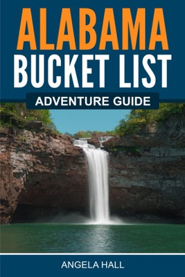 Alabama Bucket List Adventure Guide: Explore 100 Offbeat Destinations You Mu...