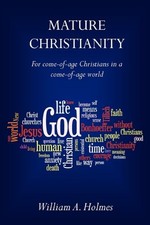 MATURE CHRISTIANITY: FOR COME-OF-AGE CHRISTIANS IN A By William A Holmes *Mint*