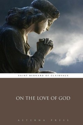 ON THE LOVE OF GOD By Saint Bernard Of Clairvaux & Aeterna Press **BRAND NEW**