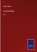 William Gilbert | Lucrezia Borgia | Buch | Englisch (2022) | Vol. I | Gebunden