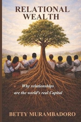 Relational Wealth: Why relationships are the world's real capital by Betty Muram