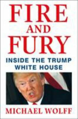 Fire and Fury: Inside the Trump White House, Wolff, Michael, New Book