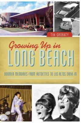 Growing Up in Long Beach: Boomer Memories from Autoettes to Los Altos Drive-In, 