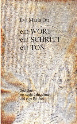Ein WORT, ein SCHRITT, ein TON | Gedichte aus sechs Jahrzehnten und eine Parabel