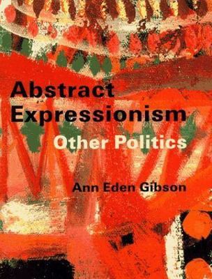 Abstract Expressionism: Other Politics by Professor Ann Eden Gibson