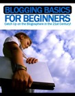 Blogging Basics for Beginners: Catch Up on the Blogosphere in the 21st.. (EBook)