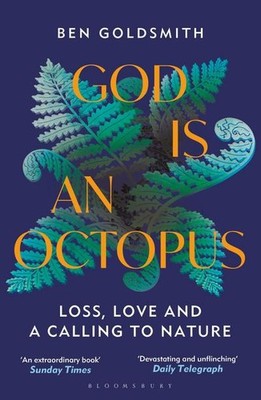 God Is An Octopus: Loss, Love and a Calling to Nature Ben Goldsmith