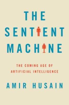 The Sentient Machine: The Coming Age of Artificial Intelligence - VERY GOOD
