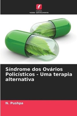 Sndrome dos Ovrios Policsticos - Uma terapia alternativa by N. Pushpa (Portugues