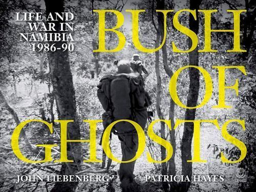 Liebenberg, John; Hayes, Pat .. Bush of Ghosts: Life and War in Namibia 1986-90