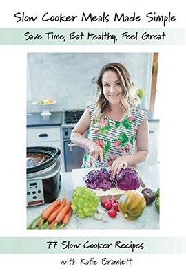 Slow Cooker Meals Made Simple By Katie Bramlett